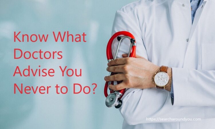What Doctors Advise You Never to Do