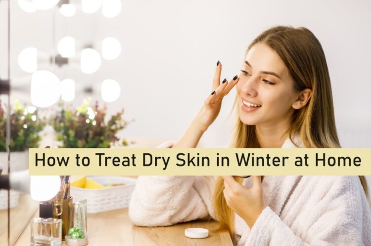 How to Treat Dry Skin in Winter at Home