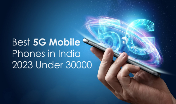 Best 5G Mobile Phones in India 2023 Under 30000